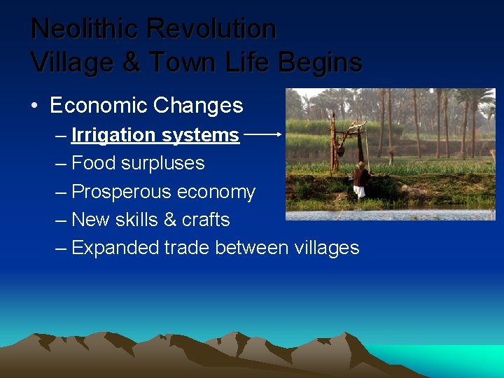 Neolithic Revolution Village & Town Life Begins • Economic Changes – Irrigation systems –