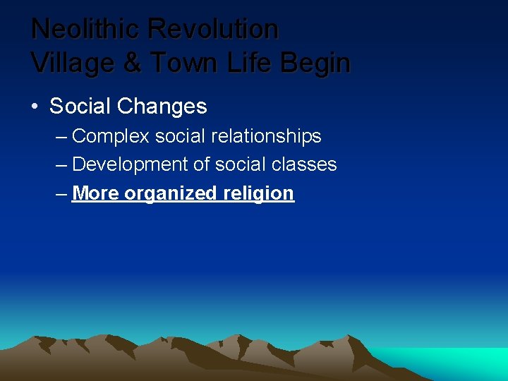 Neolithic Revolution Village & Town Life Begin • Social Changes – Complex social relationships