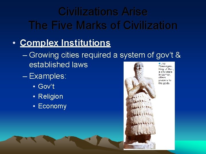 Civilizations Arise The Five Marks of Civilization • Complex Institutions – Growing cities required