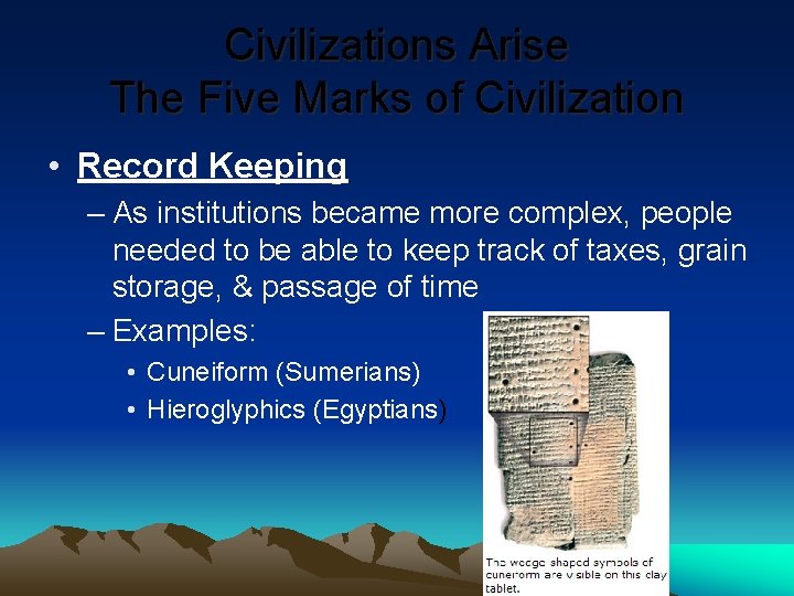 Civilizations Arise The Five Marks of Civilization • Record Keeping – As institutions became