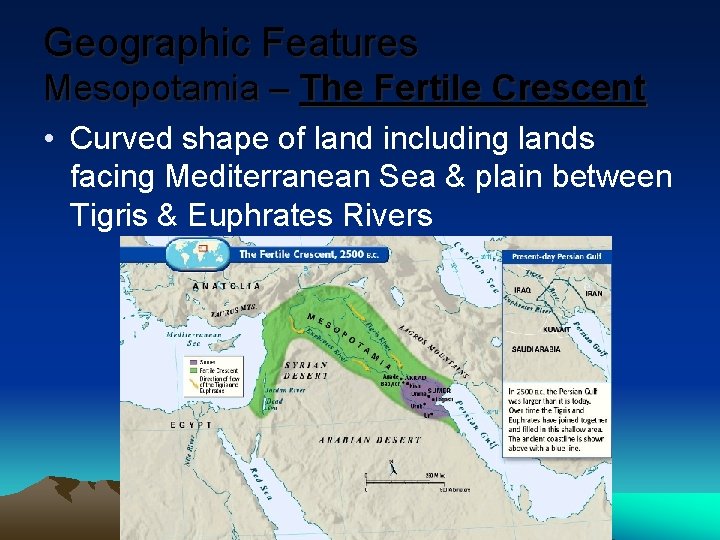 Geographic Features Mesopotamia – The Fertile Crescent • Curved shape of land including lands