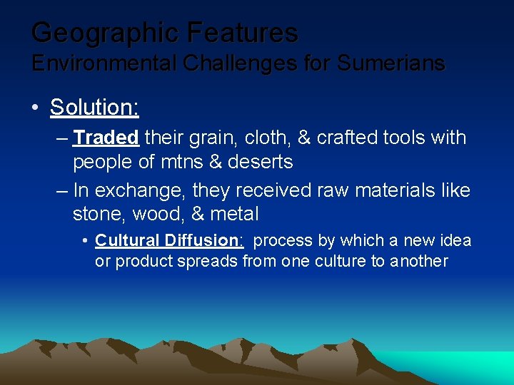 Geographic Features Environmental Challenges for Sumerians • Solution: – Traded their grain, cloth, &