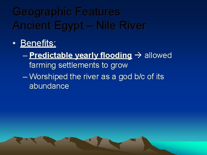 Geographic Features Ancient Egypt – Nile River • Benefits: – Predictable yearly flooding allowed Geographic Features Ancient Egypt – Nile River • Benefits: – Predictable yearly flooding allowed