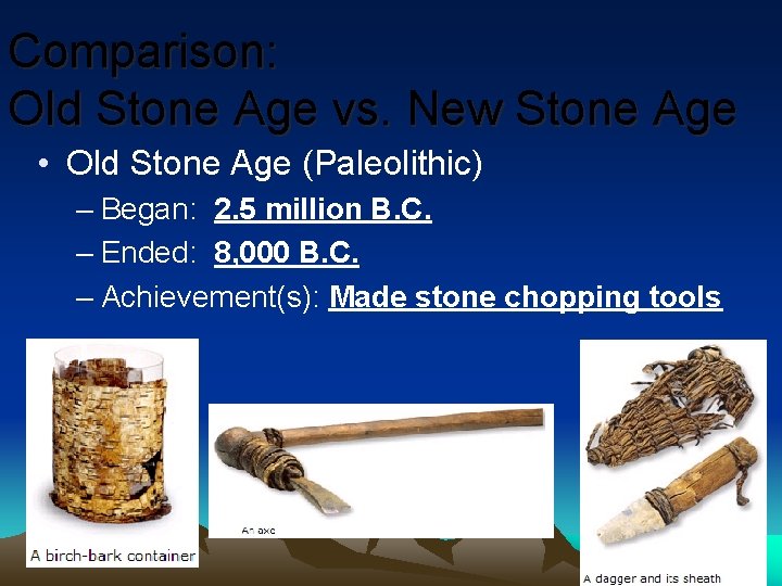 Comparison: Old Stone Age vs. New Stone Age • Old Stone Age (Paleolithic) –