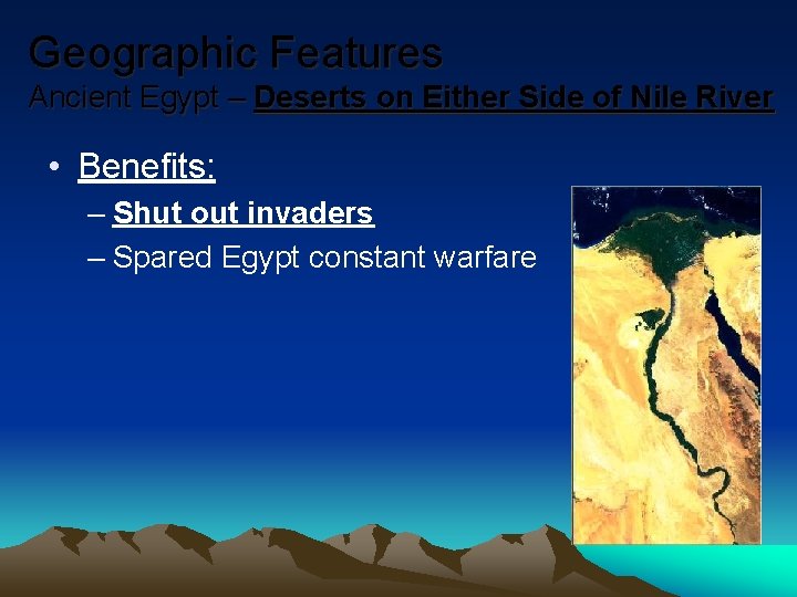 Geographic Features Ancient Egypt – Deserts on Either Side of Nile River • Benefits: