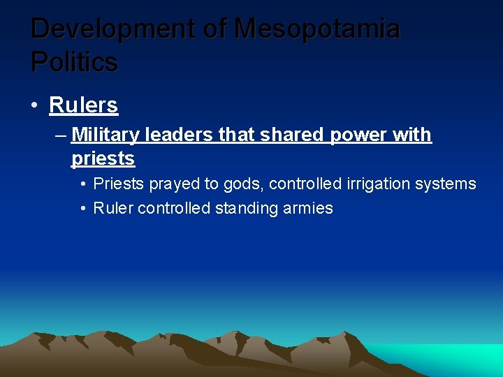 Development of Mesopotamia Politics • Rulers – Military leaders that shared power with priests Development of Mesopotamia Politics • Rulers – Military leaders that shared power with priests