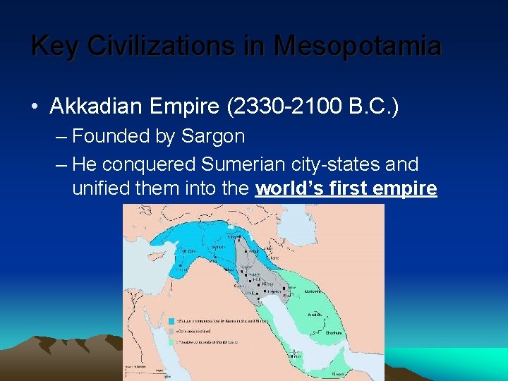 Key Civilizations in Mesopotamia • Akkadian Empire (2330 -2100 B. C. ) – Founded