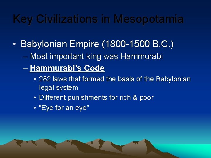 Key Civilizations in Mesopotamia • Babylonian Empire (1800 -1500 B. C. ) – Most