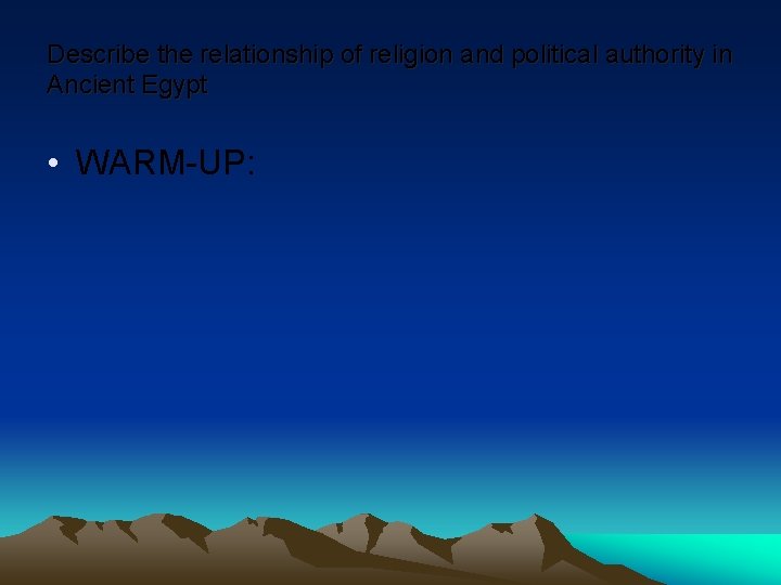 Describe the relationship of religion and political authority in Ancient Egypt • WARM-UP: 
