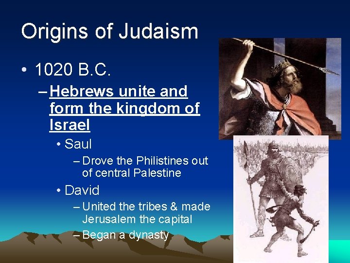 Origins of Judaism • 1020 B. C. – Hebrews unite and form the kingdom Origins of Judaism • 1020 B. C. – Hebrews unite and form the kingdom