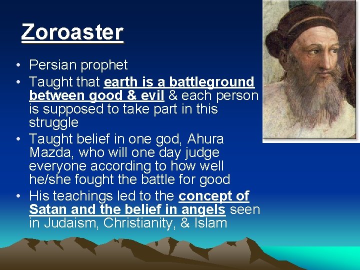 Zoroaster • Persian prophet • Taught that earth is a battleground between good &