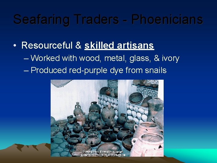 Seafaring Traders - Phoenicians • Resourceful & skilled artisans – Worked with wood, metal,