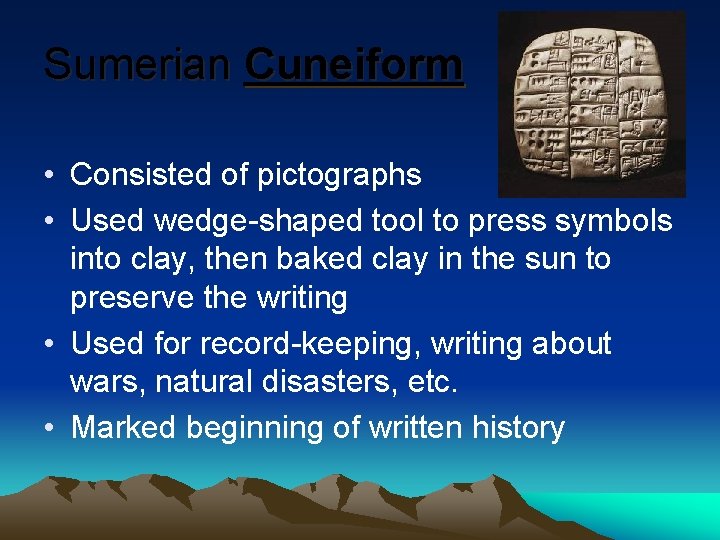 Sumerian Cuneiform • Consisted of pictographs • Used wedge-shaped tool to press symbols into