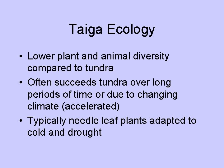 Taiga Ecology • Lower plant and animal diversity compared to tundra • Often succeeds Taiga Ecology • Lower plant and animal diversity compared to tundra • Often succeeds