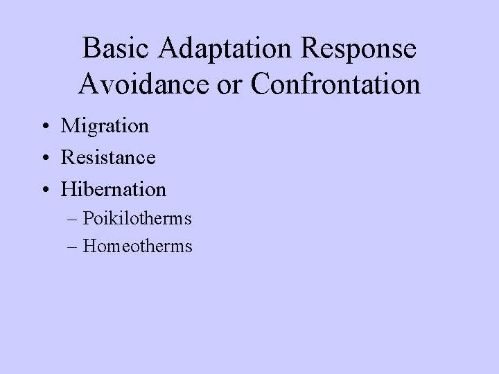 Basic Adaptation Response Avoidance or Confrontation • Migration • Resistance • Hibernation – Poikilotherms Basic Adaptation Response Avoidance or Confrontation • Migration • Resistance • Hibernation – Poikilotherms