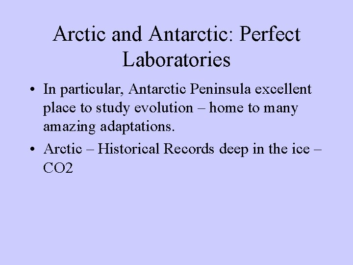 Arctic and Antarctic: Perfect Laboratories • In particular, Antarctic Peninsula excellent place to study Arctic and Antarctic: Perfect Laboratories • In particular, Antarctic Peninsula excellent place to study