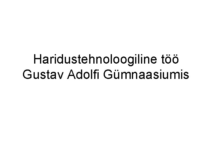 Haridustehnoloogiline töö Gustav Adolfi Gümnaasiumis 