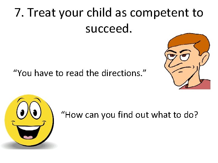 7. Treat your child as competent to succeed. “You have to read the directions.