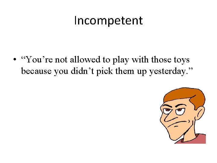 Incompetent • “You’re not allowed to play with those toys because you didn’t pick