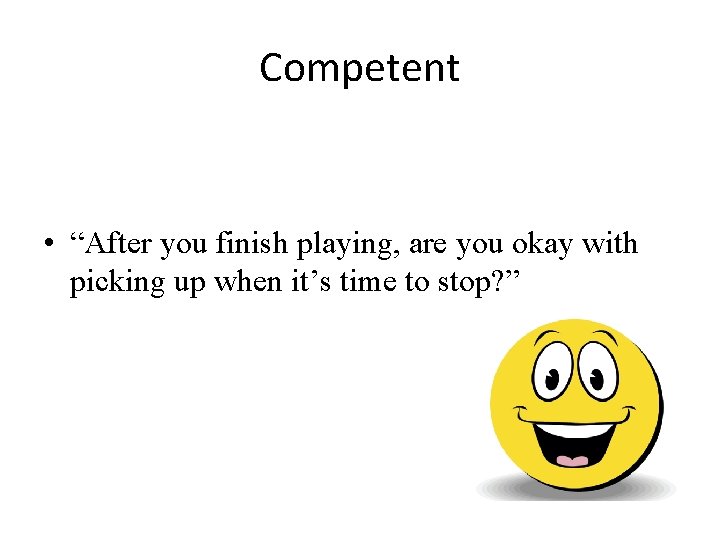 Competent • “After you finish playing, are you okay with picking up when it’s