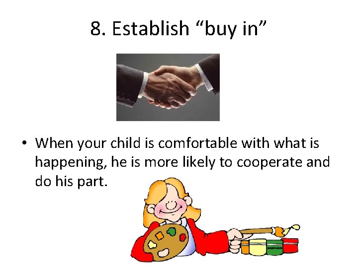 8. Establish “buy in” • When your child is comfortable with what is happening,