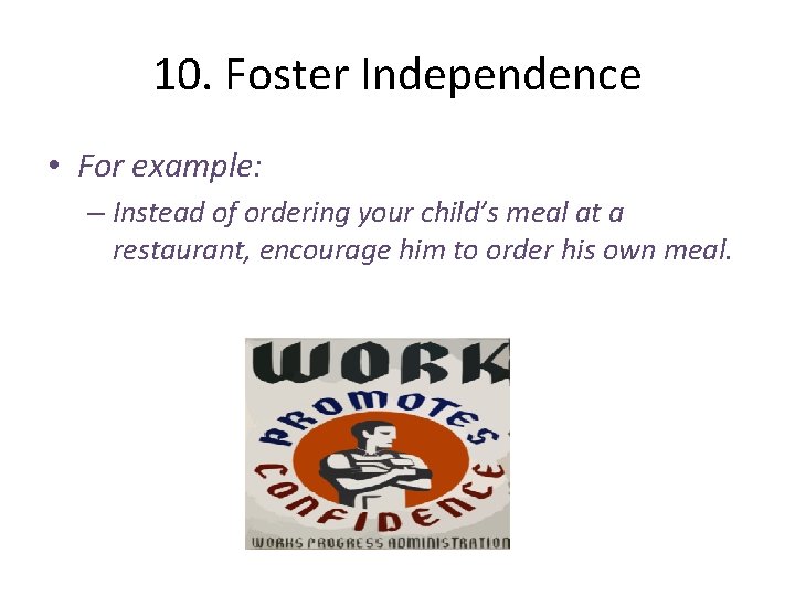 10. Foster Independence • For example: – Instead of ordering your child’s meal at