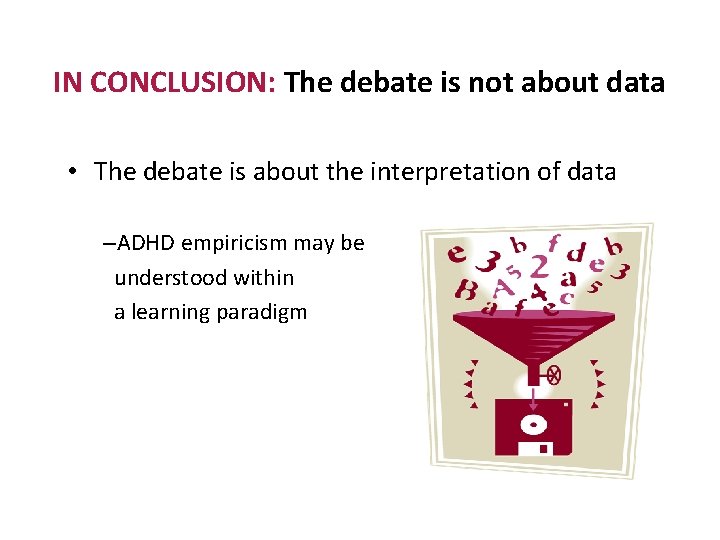 IN CONCLUSION: The debate is not about data • The debate is about the