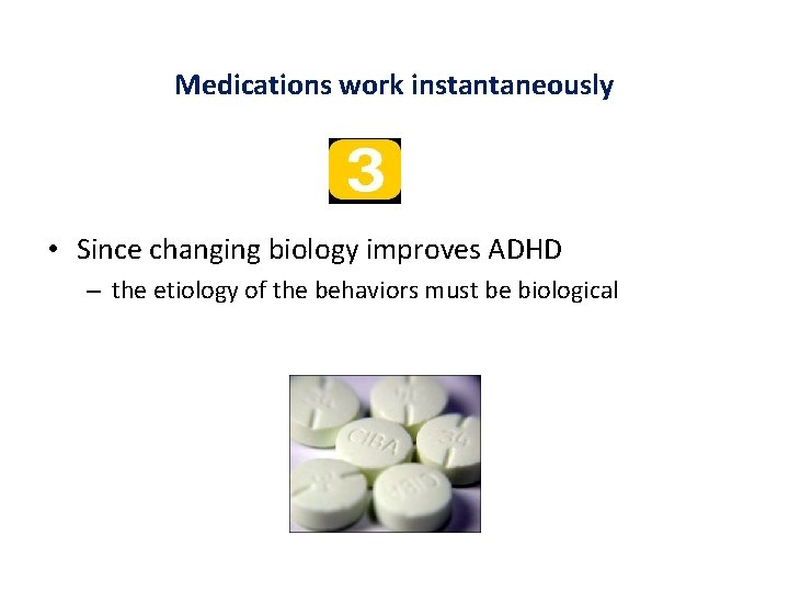 Medications work instantaneously • Since changing biology improves ADHD – the etiology of the