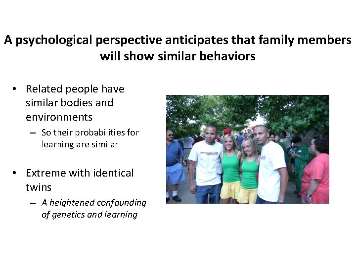 A psychological perspective anticipates that family members will show similar behaviors • Related people