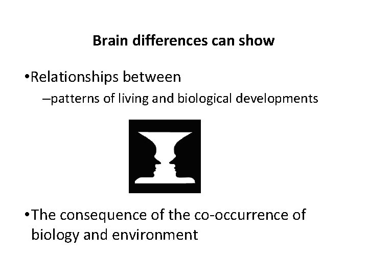 Brain differences can show • Relationships between –patterns of living and biological developments •