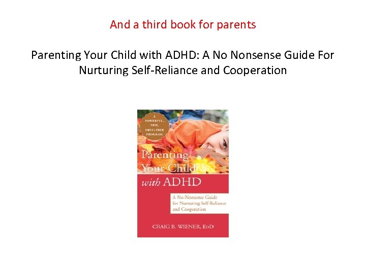 And a third book for parents Parenting Your Child with ADHD: A No Nonsense