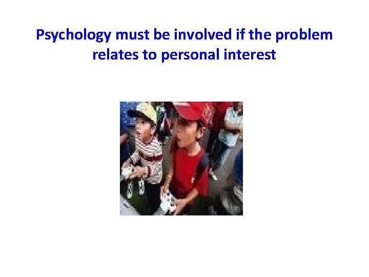 Psychology must be involved if the problem relates to personal interest 