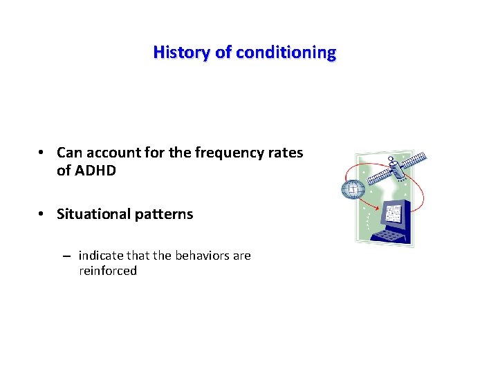 History of conditioning • Can account for the frequency rates of ADHD • Situational