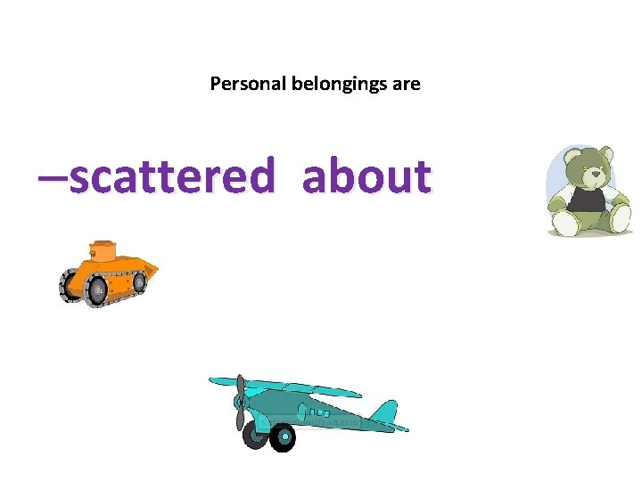 Personal belongings are –scattered about 