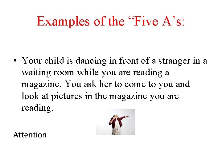 Examples of the “Five A’s: • Your child is dancing in front of a