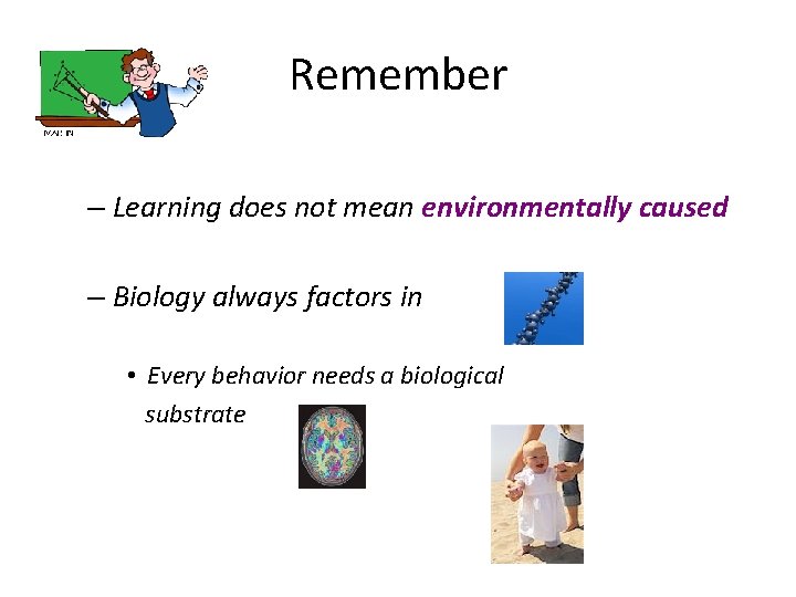 Remember – Learning does not mean environmentally caused – Biology always factors in •