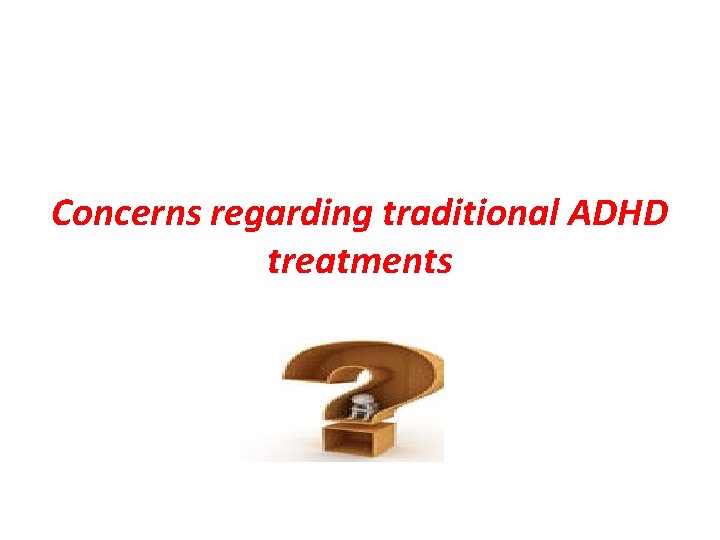 Concerns regarding traditional ADHD treatments 