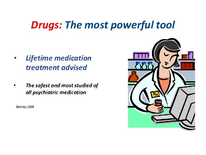 Drugs: The most powerful tool • Lifetime medication treatment advised • The safest and
