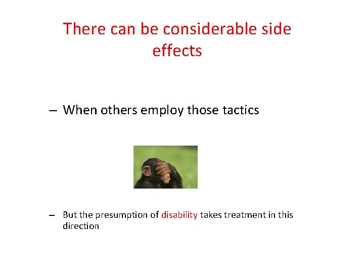 There can be considerable side effects – When others employ those tactics – But