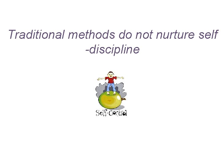 Traditional methods do not nurture self -discipline 
