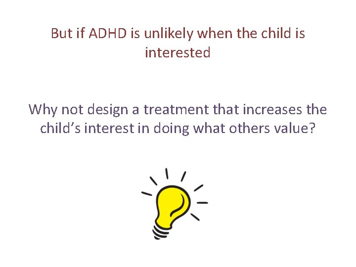 But if ADHD is unlikely when the child is interested Why not design a