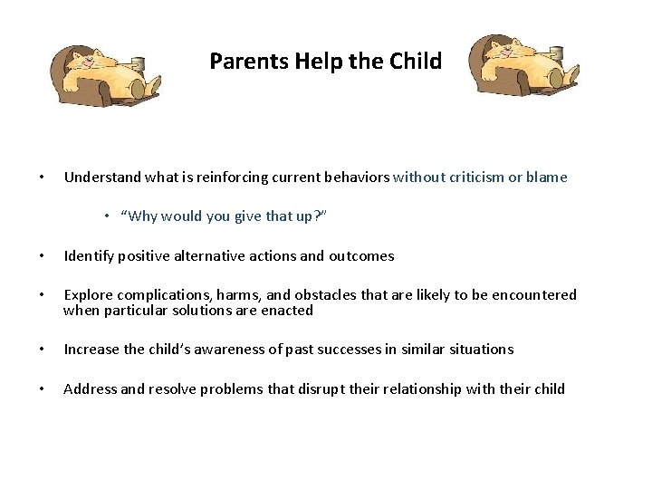 Parents Help the Child • Understand what is reinforcing current behaviors without criticism or
