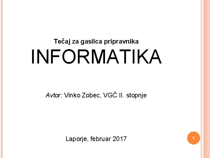 Tečaj za gasilca pripravnika INFORMATIKA Avtor: Vinko Zobec, VGČ II. stopnje Laporje, februar 2017