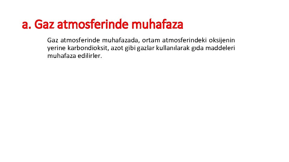 a. Gaz atmosferinde muhafazada, ortam atmosferindeki oksijenin yerine karbondioksit, azot gibi gazlar kullanılarak gıda
