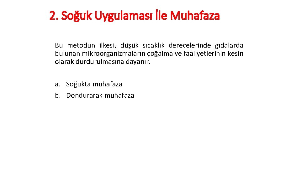 2. Soğuk Uygulaması İle Muhafaza Bu metodun ilkesi, düşük sıcaklık derecelerinde gıdalarda bulunan mikroorganizmaların