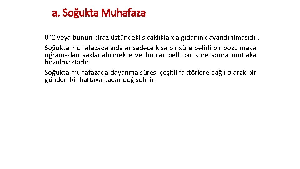 a. Soğukta Muhafaza 0°C veya bunun biraz üstündeki sıcaklıklarda gıdanın dayandırılmasıdır. Soğukta muhafazada gıdalar
