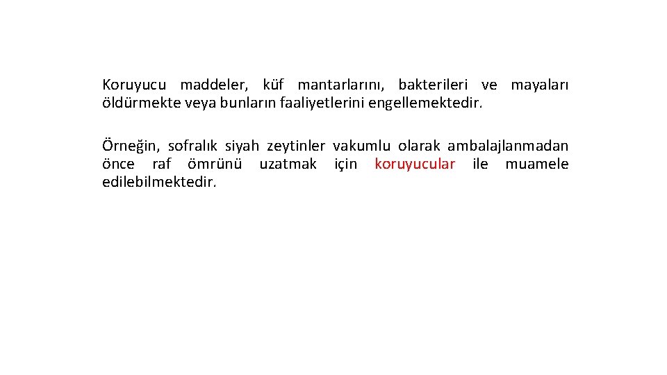 Koruyucu maddeler, küf mantarlarını, bakterileri ve mayaları öldürmekte veya bunların faaliyetlerini engellemektedir. Örneğin, sofralık