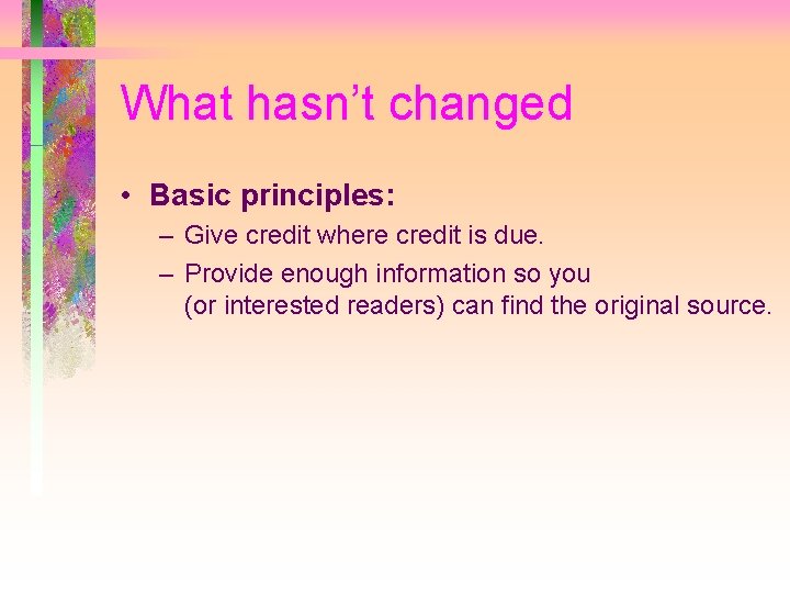 What hasn’t changed • Basic principles: – Give credit where credit is due. –