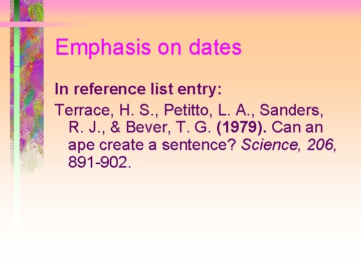 Emphasis on dates In reference list entry: Terrace, H. S. , Petitto, L. A.