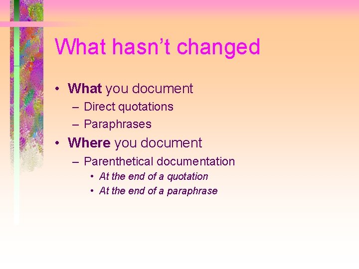 What hasn’t changed • What you document – Direct quotations – Paraphrases • Where